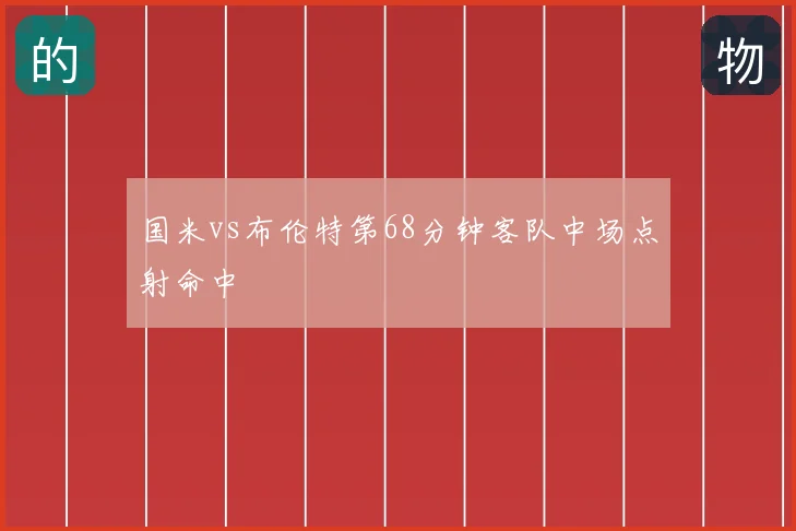 国米vs布伦特第68分钟客队中场点射命中