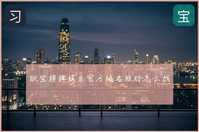 欧宝棋牌娱乐官方域名核对怎么找