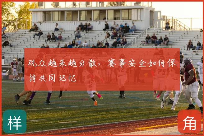 观众越来越分散,赛事安全如何保持共同记忆