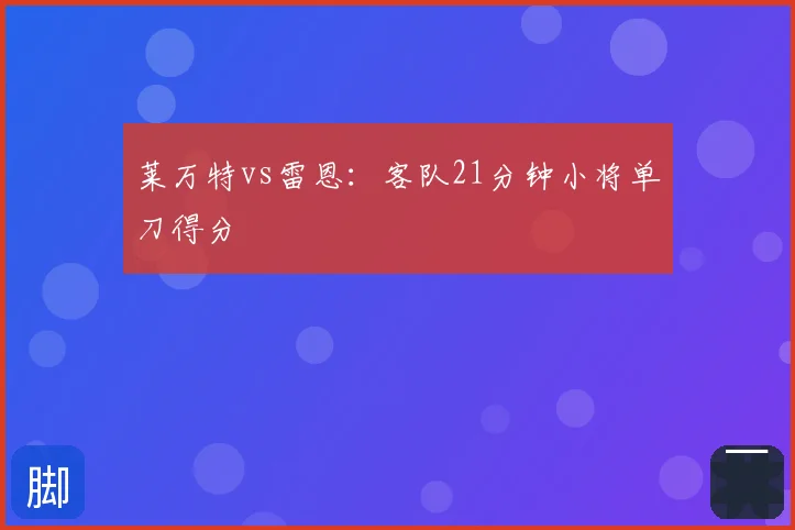 莱万特vs雷恩:客队21分钟小将单刀得分
