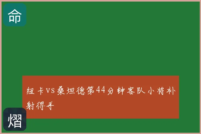 纽卡vs桑坦德第44分钟客队小将补射得手